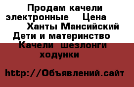 Продам качели электронные  › Цена ­ 4 000 - Ханты-Мансийский Дети и материнство » Качели, шезлонги, ходунки   